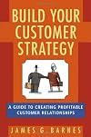 Build Your Customer Strategy: A Guide to Creating Profitable Customer Relationships