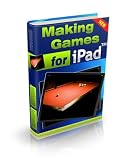 Making Games For The iPad : A Complete How To On Making Money For Yourself And For Your Future Making Games For The iPad - Comprehensive, Unabridged Kindle Version.