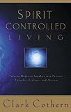 Spirit-Controlled Living: Turning Negative Impulses Into Positive Thougths, Feelings, and Actions