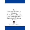 The Primitive Doctrine Of Election: Or An Historical Inquiry Into The Ideality And Causation Of Scriptural Election