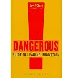 Dangerous guide to leading innovation : how you can turn your team into an innovation force