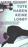Tote haben keine Lobby - Die Dunkelziffer der vertuschten Morde - Sabine R&uuml;ckert