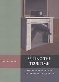 Selling the True Time: Nineteenth-Century Timekeeping in America