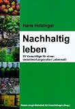 Nachhaltig leben: 25 Vorschl&auml;ge f&uuml;r einen verantwortungsvollen Lebensstil - Hans Holzinger