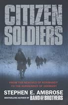 Citizen Soldiers: From the Normandy Beaches to the Surrender of Germany