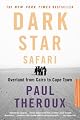 Dark Star Safari: Overland from Cairo to Capetown by Paul Theroux