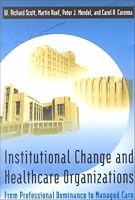 Institutional Change and Healthcare Organizations : From Professional Dominance to Managed Care