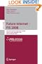 Future Internet - FIS 2008: First Future Internet Symposium Vienna, Austria, September 28-30, 2008 Revised Selected Papers (Lecture Notes in Computer ... Networks and Telecommunications)