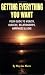 Books : Getting Everything You Want, Your Guide to Wealth, Success, Relationships, Happiness & Love