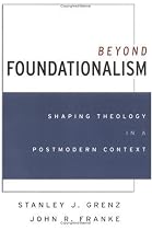 Beyond Foundationalism: Shaping Theology in a Postmodern Context