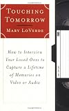 Touching Tomorrow: How to Interview Your Loved Ones to Capture a Lifetime of Memories on Video or Audio