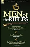 Men of the Rifles: The Reminiscences of Thomas Knight of the 95th (Rifles) WITH Henry Curling's Anecdotes AND The Field Services of the Rifle Brigade from Its Formation to Waterloo