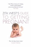Zita West's Guide to Getting Pregnant: The Complete Programme from the Renowned Fertility Expert