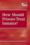 How Should Prisons Treat Inmates? (hardcover edition) (At Issue Series)