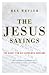 The Jesus Sayings: A Quest for the Authentic Teachings (Hardcover)
