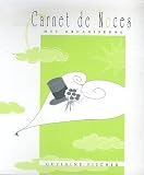 Le Carnet de Noces : Planifier et organiser la pr�paration de son mariage dans les moindres d�tails