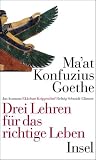 Ma'at - Konfuzius - Goethe: Drei Lehren f&uuml;r das richtige Leben: Drei Weisen, die Welt zu betrachten - Jan Assmann, Ekkehart Krippendorff, Helwig Schmidt-Glintzer