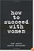How to Succeed with Women