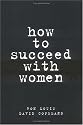 How to Succeed with Women