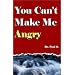 You Can't Make Me Angry