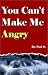 You Can't Make Me Angry