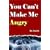You Can't Make Me Angry