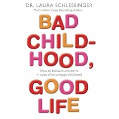 Bad Childhood, Good Life: How to Blossom and Thrive in Spite of an Unhappy Childhood