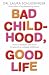 Bad Childhood, Good Life: How to Blossom and Thrive in Spite of an Unhappy Childhood