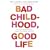 Bad Childhood, Good Life: How to Blossom and Thrive in Spite of an Unhappy Childhood