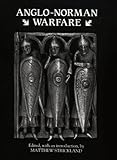 Anglo-Norman Warfare: Studies in Late Anglo-Saxon and Anglo-Norman Military Organization and Warfare