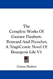 The Complete Works of Gustave Flaubert: Bouvard and Pecuchet, a Tragi-Comic Novel of Bourgeois Life V1