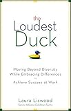 The Loudest Duck: Moving Beyond Diversity while Embracing Differences to Achieve Success at Work