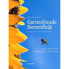 Gartenfreude Bienenfleiss: Ein Gartenbuch aus ganzheitlicher Sicht