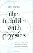 The Trouble with Physics: The Rise of String Theory, the Fall of a Science and What Comes Next