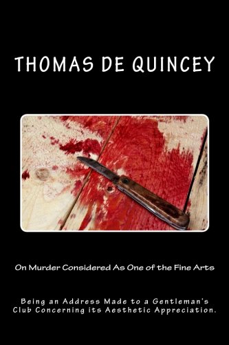 On Murder Considered As One of the Fine Arts: Being an Address Made to a Gentleman's Club Concerning its Aesthetic Appreciation.