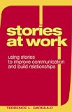 Stories at Work: Using Stories to Improve Communication and Build Relationships