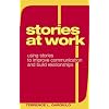 Stories at Work: Using Stories to Improve Communication And Build Relationships