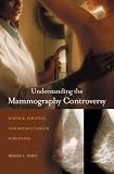 Understanding the Mammography Controversy: Science, Politics, and Breast Cancer Screening