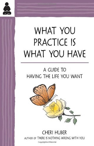 What You Practice Is What You Have: A Guide to Having the Life You Want (Mind Body Spirit Thought Pract) Book Image
