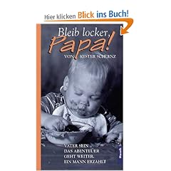 Bleib locker, Papa!: Vater sein - Das Abenteuer geht weiter. Ein Mann erz�hlt