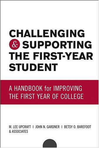 Challenging and Supporting the First-Year Student: A Handbook for Improving the First Year of College (Jossey Bass Higher and Adult Education Series)