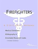 Firefighters: A Medical Dictionary, Bibliography, And Annotated Research Guide To Internet References