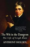 The Wit in the Dungeon: The Life of Leigh Hunt