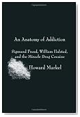 An Anatomy of Addiction: Sigmund Freud, William Halsted, and the Miracle Drug Cocaine