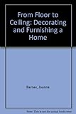 From floor to ceiling : decorating and furnishing a home