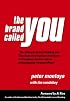 The Brand Called You: The Ultimate Personal Branding Handbook to Transform Anyone into an Indispensable Brand