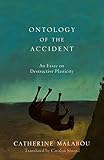 Ontology of the accident : an essay on destructive plasticity