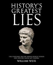 History's Greatest Lies: The Startling Truths Behind World Events our History Books Got Wrong