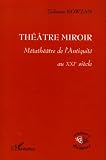 Th��tre miroir : M�tath��tre de l'Antiquit� au XXIe si�cle