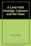 A land held hostage : Lebanon and the West
